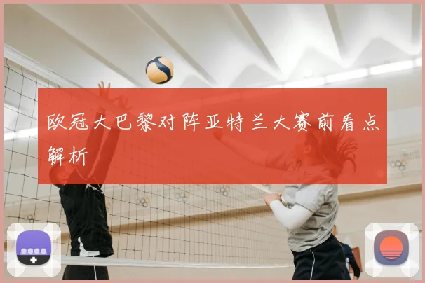 欧冠大巴黎对阵亚特兰大赛前看点解析