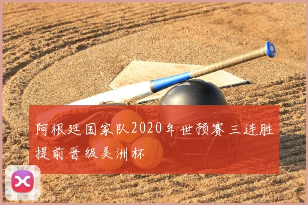 阿根廷国家队2020年世预赛三连胜提前晋级美洲杯