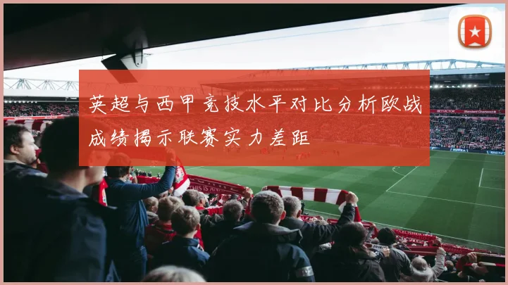 英超与西甲竞技水平对比分析欧战成绩揭示联赛实力差距