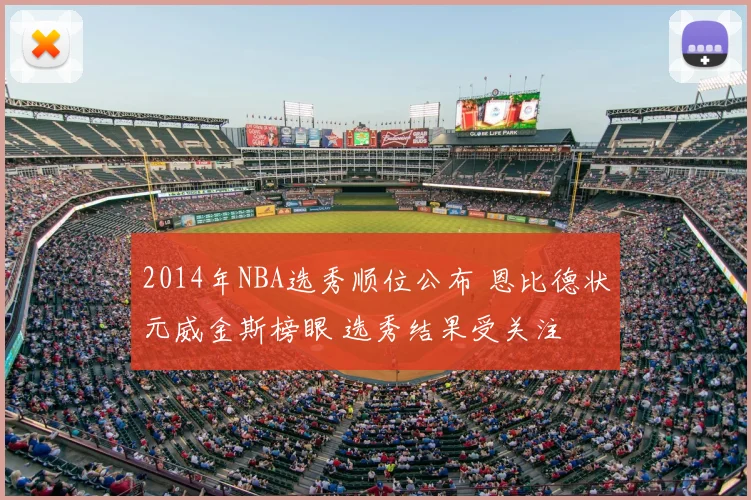 2014年NBA选秀顺位公布 恩比德状元威金斯榜眼 选秀结果受关注
