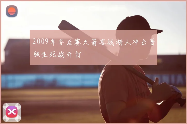 2009年季后赛火箭客战湖人冲击晋级生死战开打