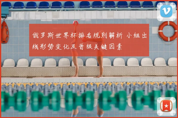 俄罗斯世界杯排名规则解析 小组出线形势变化及晋级关键因素