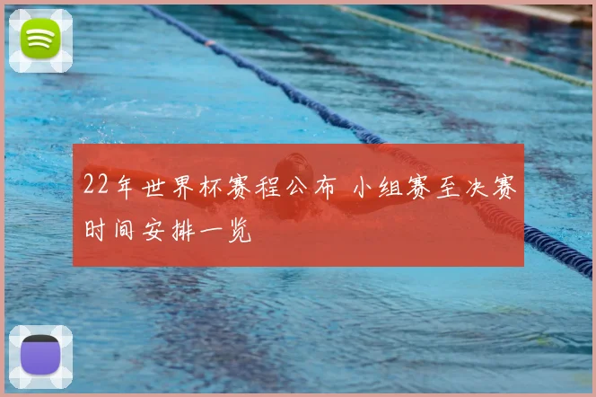 22年世界杯赛程公布 小组赛至决赛时间安排一览