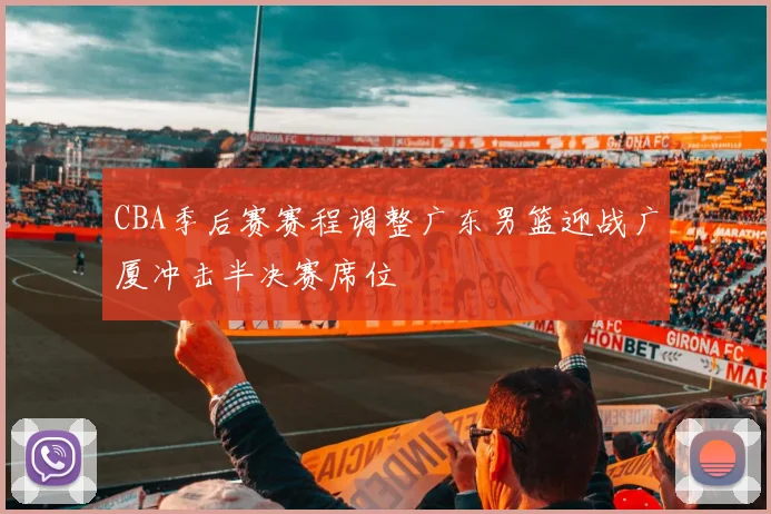 CBA季后赛赛程调整广东男篮迎战广厦冲击半决赛席位