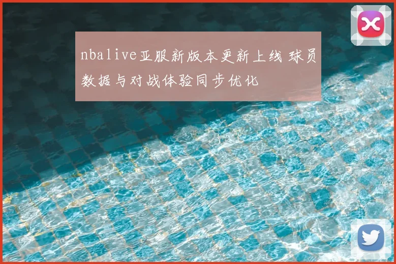 nbalive亚服新版本更新上线 球员数据与对战体验同步优化